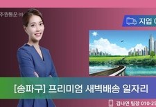 "지입 여교수의 매물 브리핑" 송파 프리미엄 새벽배송 [주원통운 주식회사]